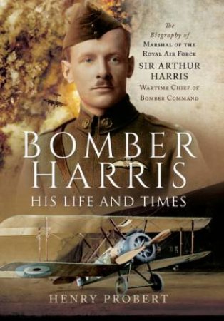 Bomber Harris: His Life and Times by PROBERT HENRY