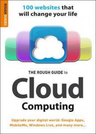 Rough Guide to Cloud Computing: 100 Websites That Will Change Your Life by Various