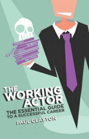 The Working Actor: The Essential Guide To A Successful Career by Paul Clayton