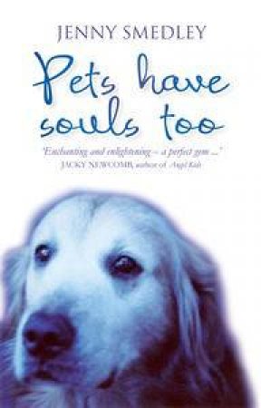 Pets have Souls Too by Jenny Smedley