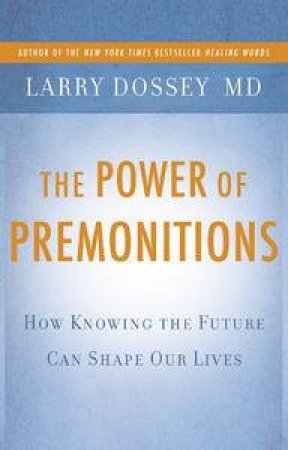 The Power of Premonitions: How Knowing the Future Can Shape our Lives by Larry Dossey