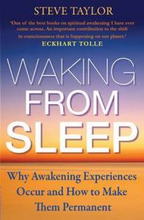 Waking From Sleep: Why Awakening Experiences Occur and How to Make Them Permanent by Steve Taylor