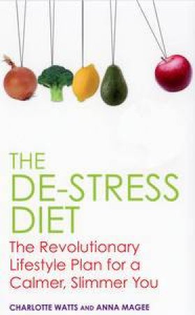 The De-Stress Diet: The Revolutionary Lifestyle for a Calmer, Slimmer You by Anna & Watts Charlotte Magee