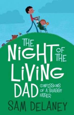 Night of the Living Dad: Confessions of a Shabby Father by Sam Delaney