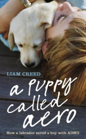 Puppy Called Aero: How a labrador saved a boy with ADHD by Liam Creed