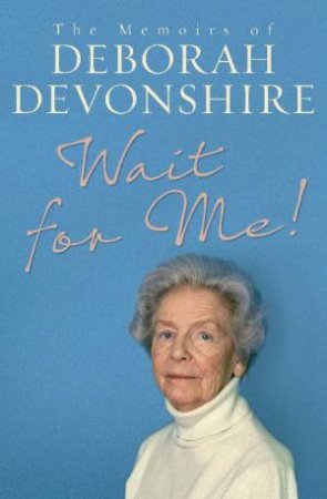 Wait For Me!: The Memoirs of Deborah Devonshire by Deborah Devonshire