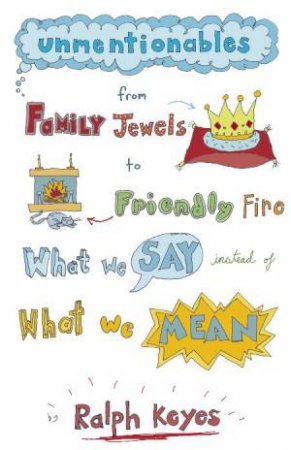 Unmentionables: From Family Jewels to Friendly Fire by Ralph Keyes