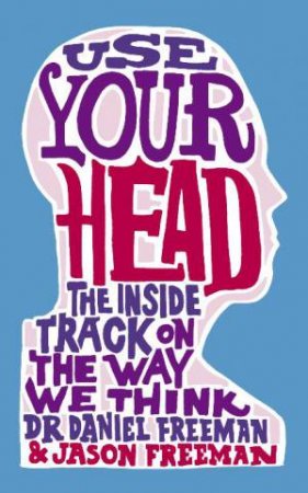 Use Your Head: The Inside Track On The Way We Think by Daniel; Freeman, Freeman