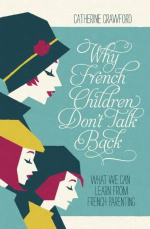 Why French Children Don't Talk Back by Catherine Crawford