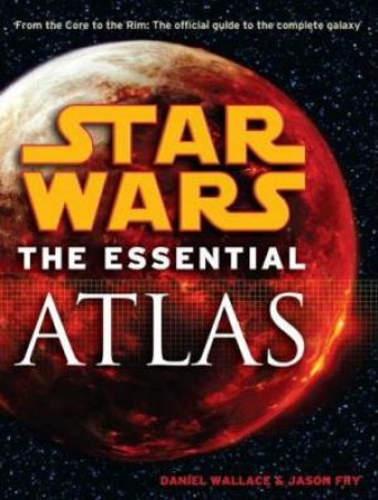 Star Wars: The Essential Atlas by Pablo Hidalgo & Chris Trevas & Jeff Carlisle