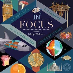 In Focus: 101 Close Ups, Cross Sections And Cutaways by Libby Walden