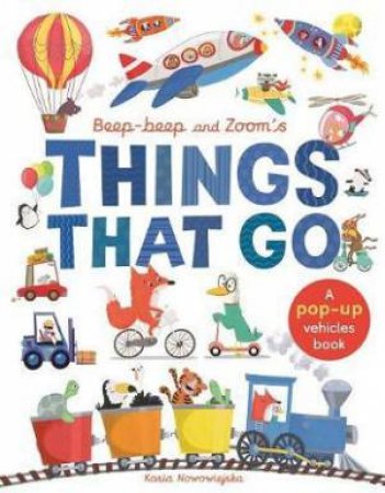 Beep-Beep And Zoom's Things That Go by Patricia Hegarty & Kasia Nowowiejska