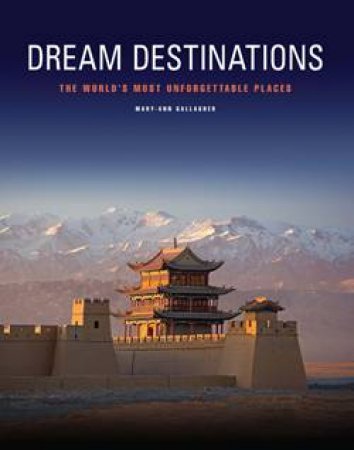 Dream Destinations: The World's Most Unforgettable Places by Mary-Ann Gallagher