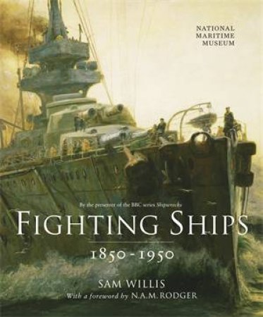 Fighting Ships 1850 -1950 by Sam Willis