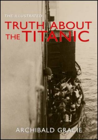 Illustrated Truth about the Titanic by Archibald Gracie