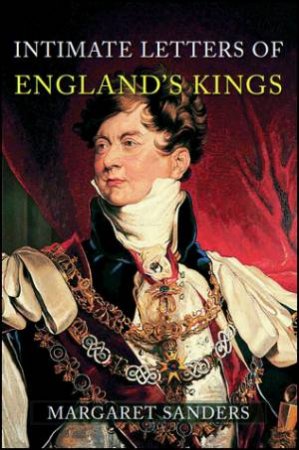 Intimate Letters of England's Kings by Margaret Sanders