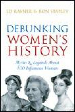 Debunking Woman's History: 100 Myths About Infamous Women Exploded by Ed et al Rayner