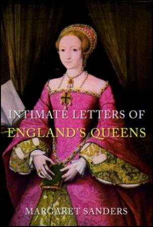 Intimate Letters of England's Queens by Margaret Sanders