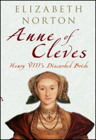 Anne of Cleves: Henry VIII's Discarded Bride by Elizabeth Norton