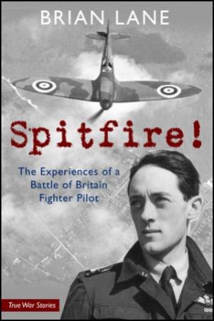 Spitfire! The Experiences Of A Battle Of Britain Fighter Pilot by Brian Lane