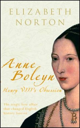 Anne Boleyn: Henry VIII's Obsession by Elizabeth Norton