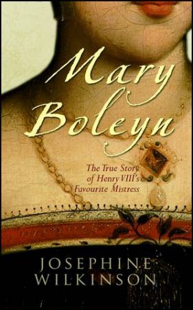 Mary Boleyn : The True Story Of Henry VIII's Favourite Mistress by Jan Bondeson