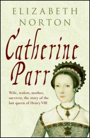 Catherine Parr by Elizabeth Norton