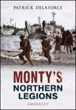 Monty's Northern Legions by Patrick Delaforce