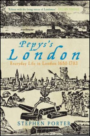 Pepys's London: Everyday Life in London 1650-1703 by Stephen Porter