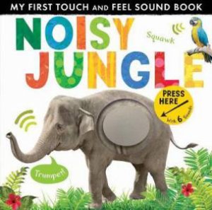 My First Touch And Feel Sound Book: Noisy Jungle by Libby Walden