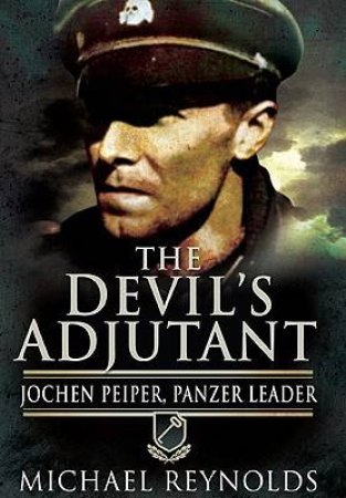 DevilÆs Adjutant: Jochen Peiper, Panzer Leader by REYNOLDS MICHAEL