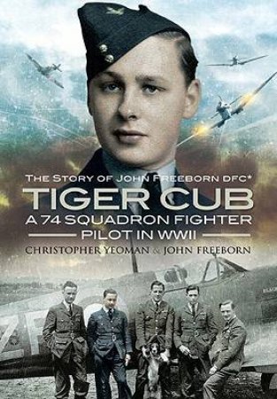 Tiger Club: the Story of John Freeborn Dfc by YEOMAN & FREEBORN