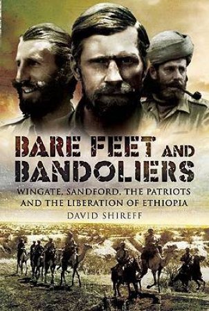 Bare Feet and Bandoliers: Wingate, Sandford, the Patriots and the Liberation of Ethiopia by SHIREFF DAVID