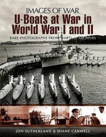 U-boats at War in World War One & Two: Rare Photographs from Wartime Archives by SUTHERLAND & CANWELL