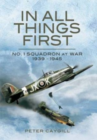 In All Things First: No. 1 Squadron at War 1939-45 by CAYGILL PETER