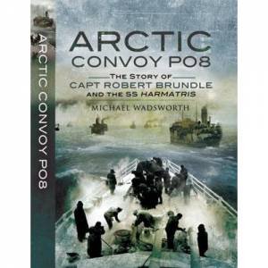 Arctic Convoy Po8: the Story of Capt. Robert Brundle and the Ss Harmatris by WADSWORTH MICHAEL