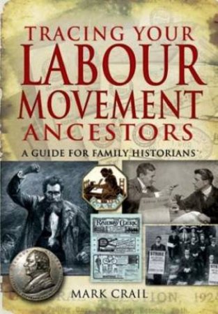 Tracing Your Labour Movement Ancestors: a Guide for Family Historians by CRAIL MARK