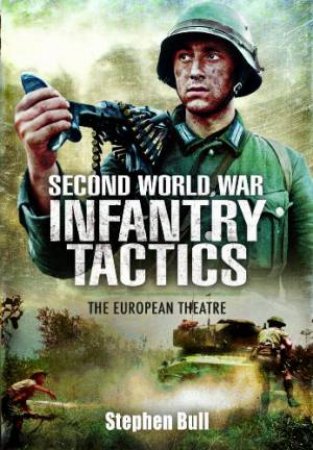 Second World War Infantry Tactics: The European Theatre by BULL STEPHEN