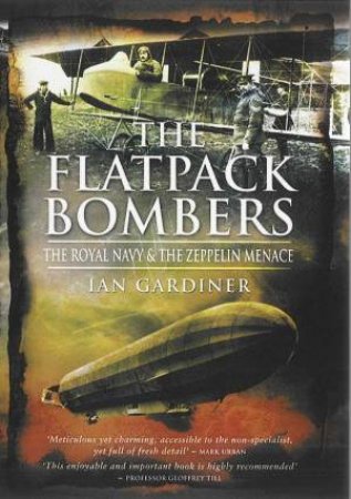 Flatpack Bombers, The: the Royal Navy and the Zeppelin Menace by GARDINER IAN