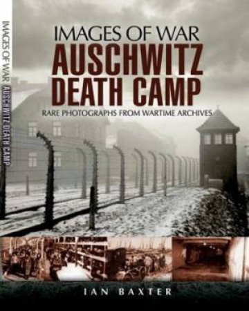 Auschwitz Death Camp (Images of War Series) by BAXTER IAN