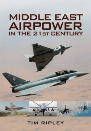 Middle East Air Forces in the 21st Century by RIPLEY TIM