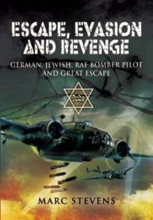 Escape, Evasion and Revenge: German, Jewish, Raf Bomber Pilot and Great Escaper by STEVENS MARC H.