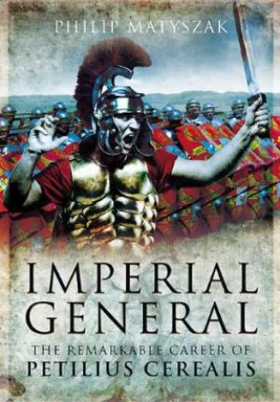 Imperial General: the Remarkable Career of Petilius Cerealis by MATYSZAK PHILIP