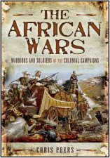 African Wars Warriors and Soldiers of the Colonial Campaigns