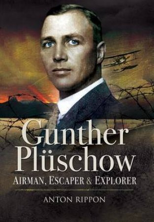 Gunther Pluschow: Airman, Escaper and Explorer by RIPPON ANTON