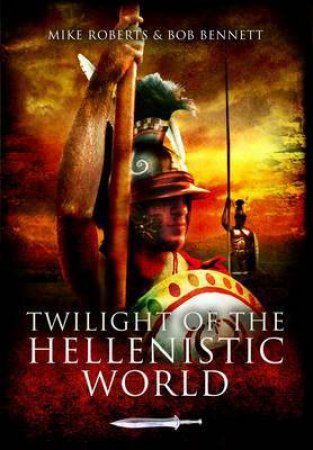 Twilight of the Hellenistic World by ROBERTS MIKE & BENNETT BOB