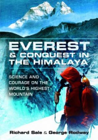 Everest and the Struggle to Conquer the Himalaya by SALE RICHARD & RODWAY GEORGE