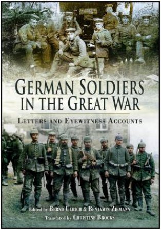 German Soldiers in the Great War: Letters and Eyewitness Accounts by ULRICH & ZIEMANN