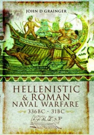 Hellenistic and Roman Naval Warfare 336bc-31bc by GRAINGER JOHN D.