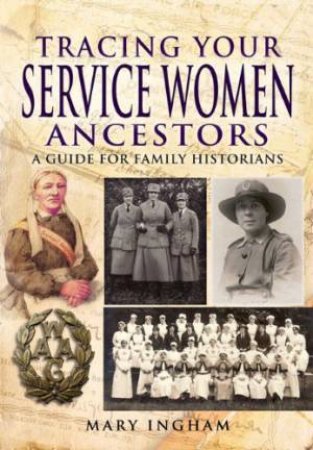 Tracing Your Service Women Ancestors: A Guide for Family Historians by INGHAM MARY